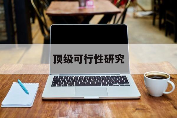 怀化市顶级可行性研究(可行性研究分为哪几个阶段)